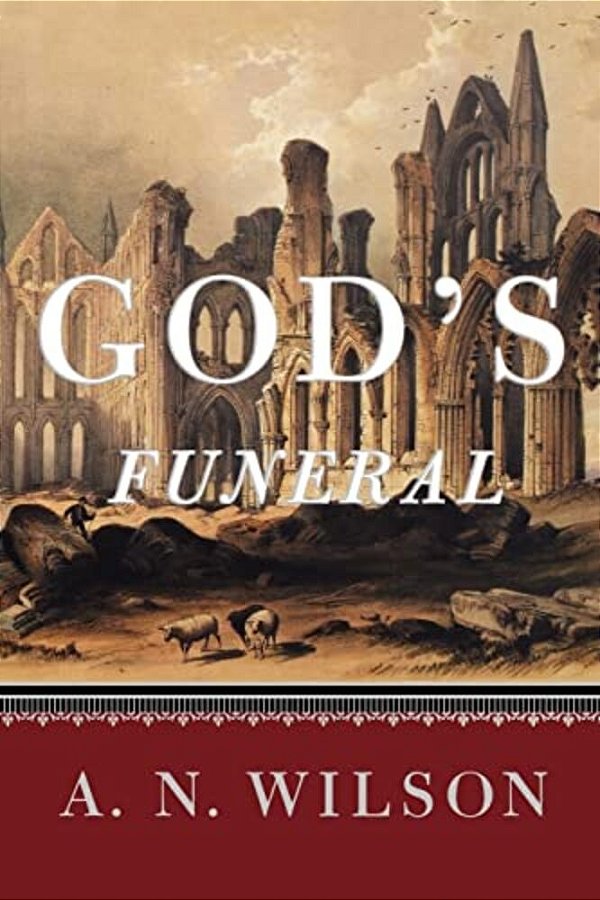 God's Funeral: A Biography Of Faith And Doubt In Western Civilization-..