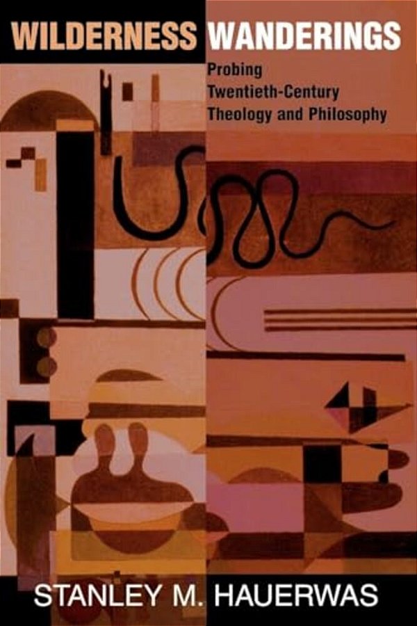 Wilderness Wanderings: Probing Twentieth-Century Theology And Philosophy-..