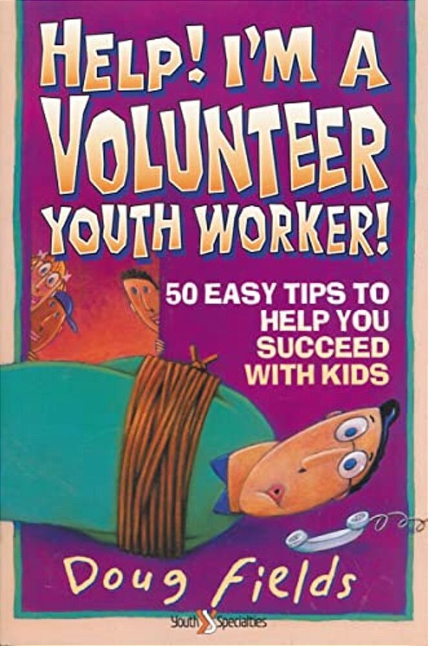Help! I'm A Volunteer Youth Worker: 50 Easy Tips To Help You Succeed With Kids-..