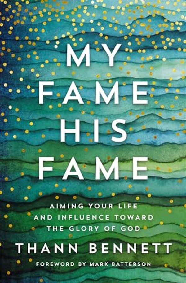 My Fame, His Fame: Aiming Your Life And Influence Toward The Glory Of God-..