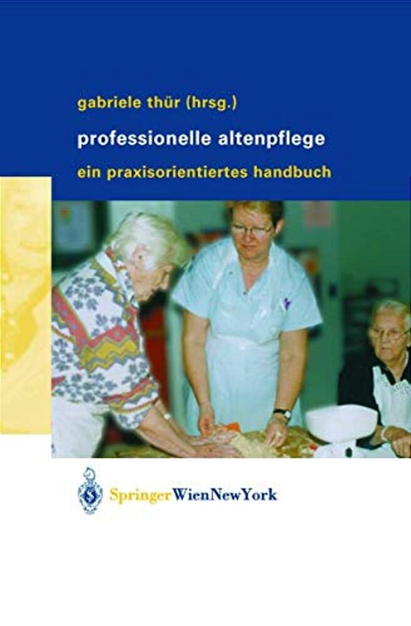 Professionelle Altenpflege: Ein Praxisorientiertes Handbuch-..