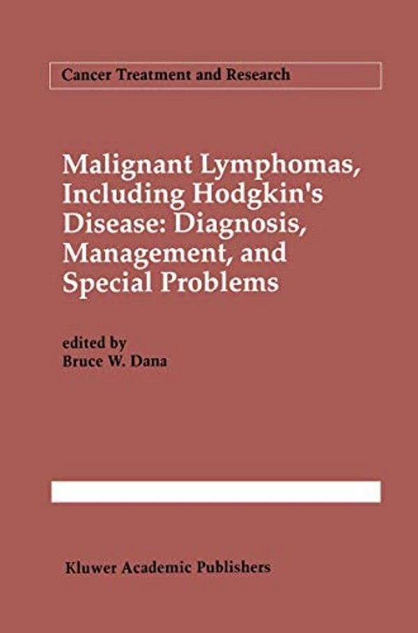 Malignant Lymphomas, Including Hodgkin's Disease: Diagnosis, Management, And Special Problems-..