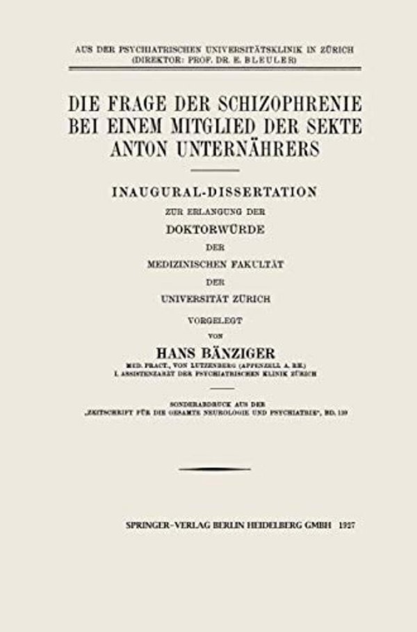 Die Frage Der Schizophrenie Bei Einem Mitglied Der Sekte Anton Unternährers: Inaugural-Dissertation Zur Erlangung Der Doktorwürde Der Medizinischen Fa-..