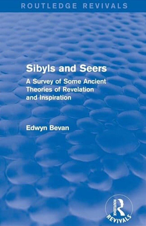 Sibyls And Seers (Routledge Revivals): A Survey Of Some Ancient Theories Of Revelation And Inspiration-..