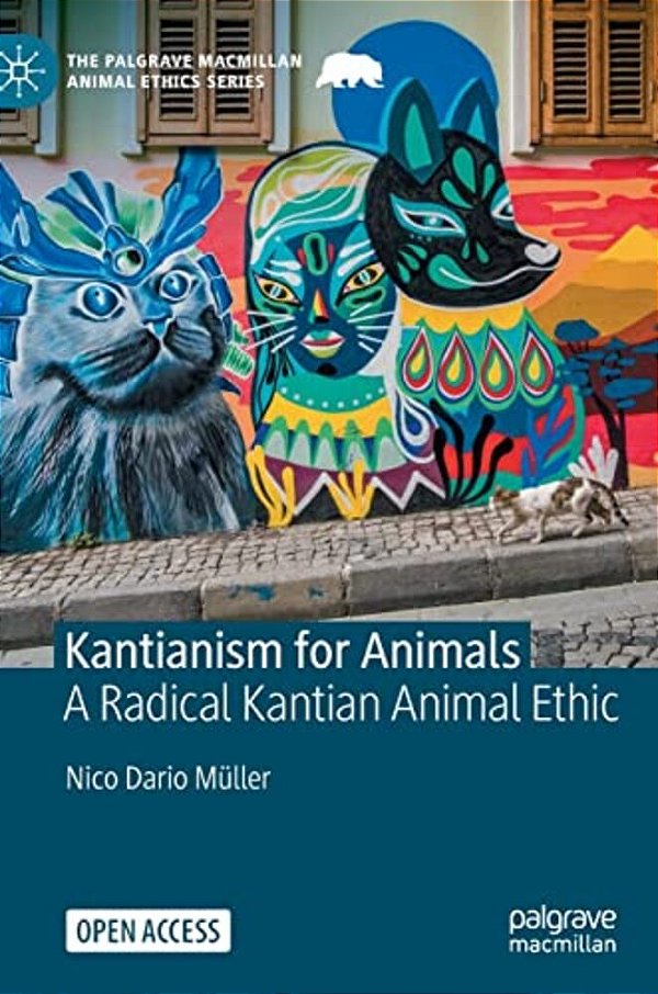 Kantianism For Animals: A Radical Kantian Animal Ethic-..