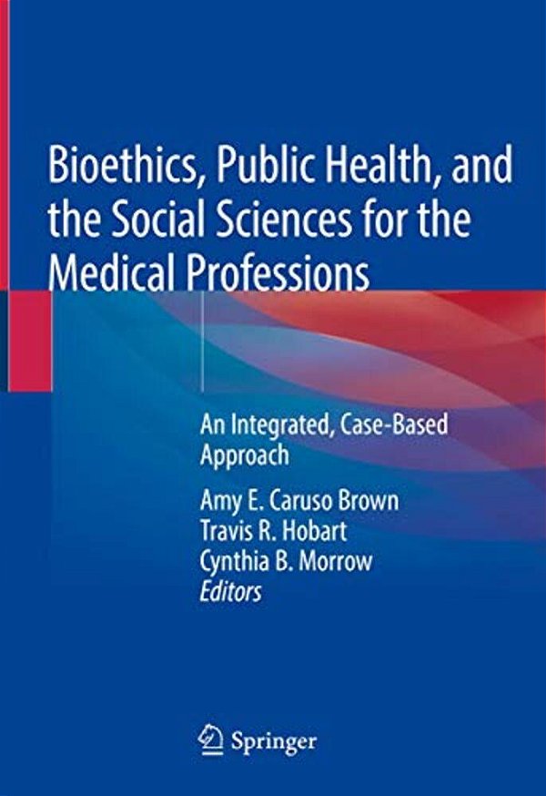 Bioethics, Public Health, And The Social Sciences For The Medical Professions: An Integrated, Case-Based Approach-..