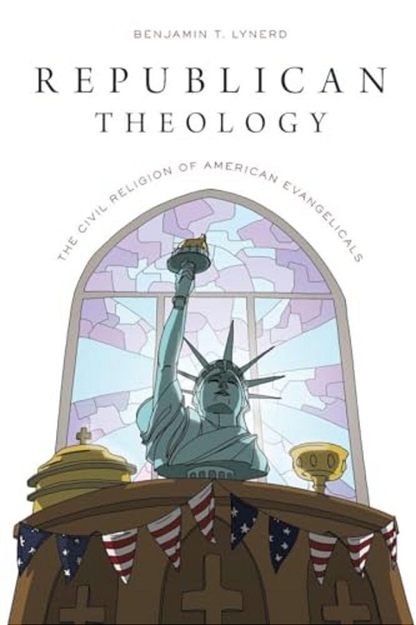 Republican Theology: The Civil Religion Of American Evangelicals-..