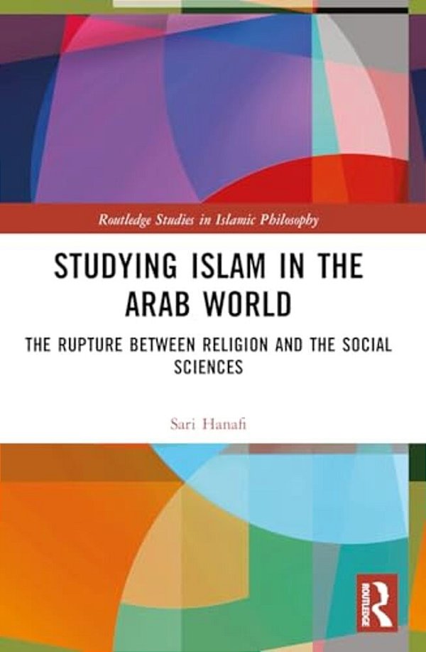 Studying Islam In The Arab World: The Rupture Between Religion And The Social Sciences-..