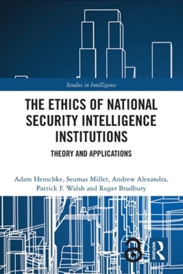 The Ethics Of National Security Intelligence Institutions: Theory And Applications-..