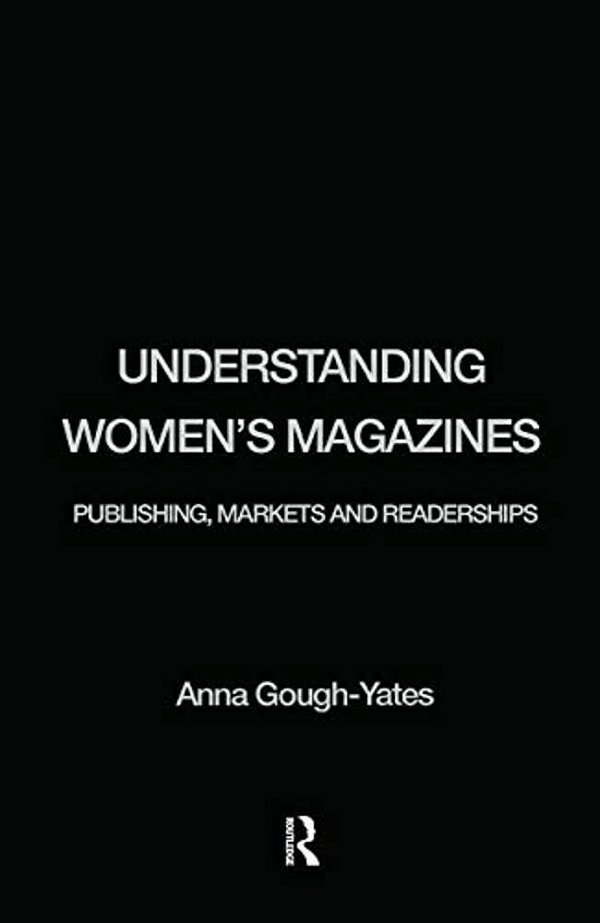 Understanding Women's Magazines: Publishing, Markets And Readerships In Late-Twentieth Century Britain-..