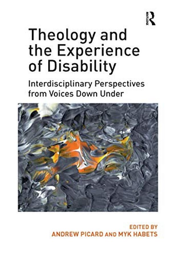 Theology And The Experience Of Disability: Interdisciplinary Perspectives From Voices Down Under-..
