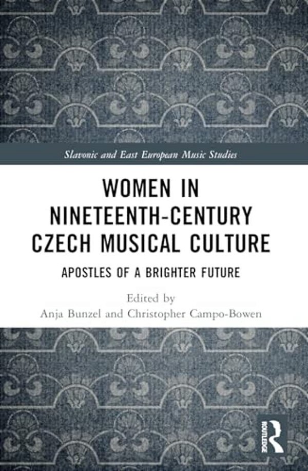 Women In Nineteenth-Century Czech Musical Culture: Apostles Of A Brighter Future-..