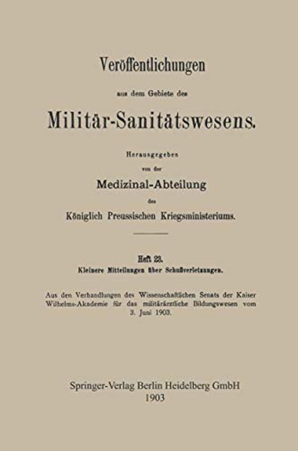 Kleinere Mitteilungen Über Schussverletzungen: Aus Den Verhandlungen Des Wissenschaftlichen Senats Der Kaiser Wilhelms-Akademie Für Das Militärärztlic-..