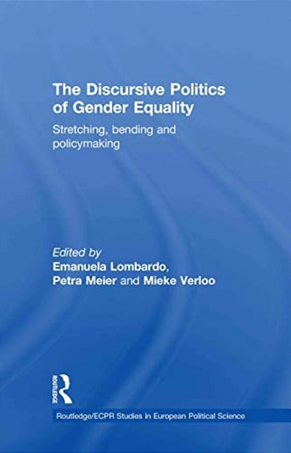 The Discursive Politics Of Gender Equality: Stretching, Bending And Policy-Making-..