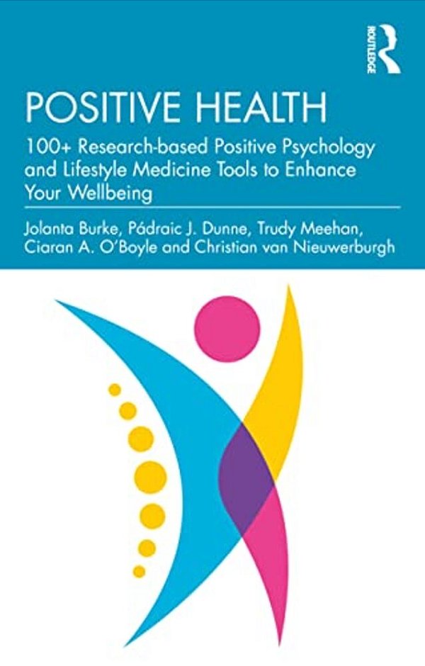 Positive Health: 100+ Research-Based Positive Psychology And Lifestyle Medicine Tools To Enhance Your Wellbeing-..