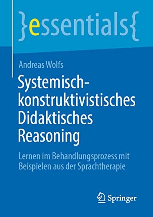 Systemisch-Konstruktivistisches Didaktisches Reasoning: Lernen Im Behandlungsprozess Mit Beispielen Aus Der Sprachtherapie-..