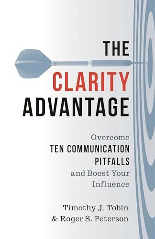 Clarity Advantage: Overcome Ten Communication Pitfalls And Boost Your Influence-..