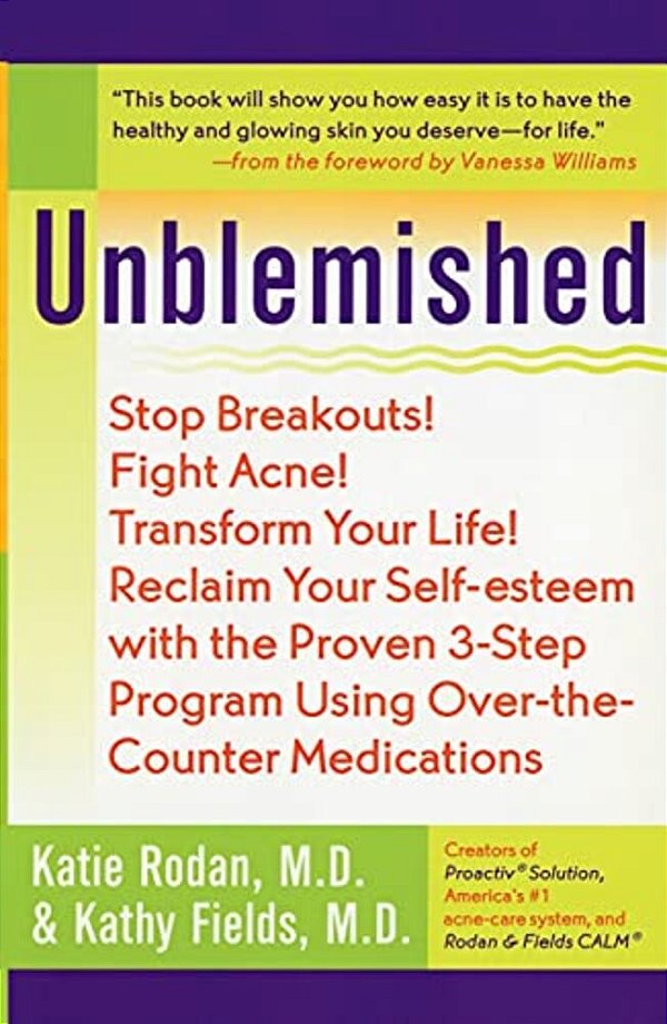 Unblemished: Stop Breakouts! Fight Acne! Transform Your Life! Reclaim Your Self-Esteem With The Proven 3-Step Program Using Over-The-counter Medicatio-..