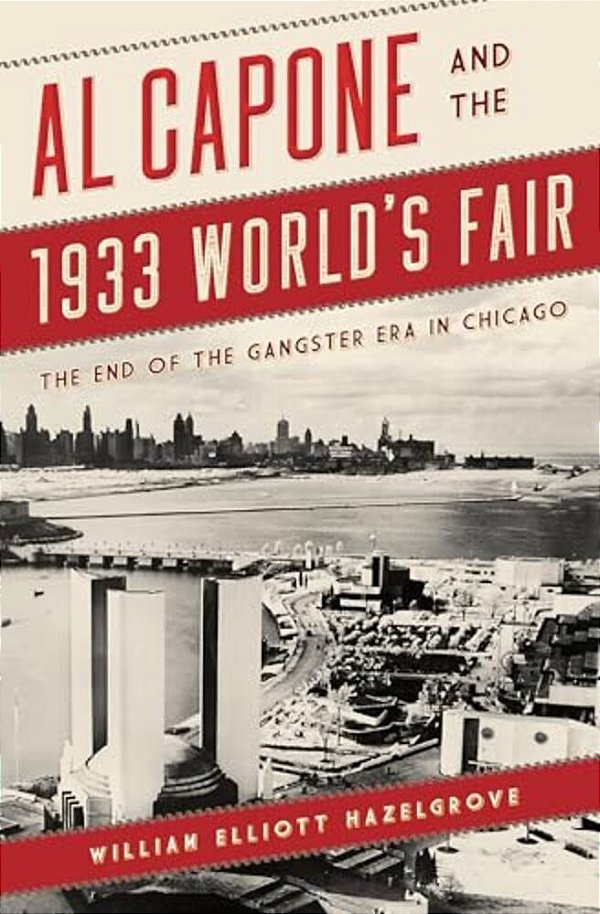 Al Capone And The 1933 World's Fair: The End Of The Gangster Era In Chicago-..