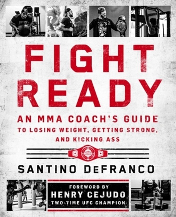 Fight Ready: An Mma Coach's Guide To Losing Weight, Getting Strong, And Kicking Ass-..