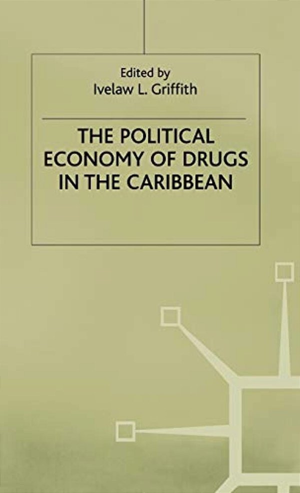 The Political Economy Of Drugs In The Caribbean-..