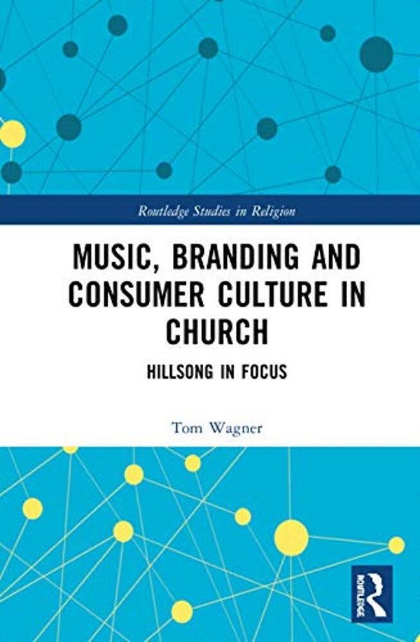 Music, Branding And Consumer Culture In Church: Hillsong In Focus-..
