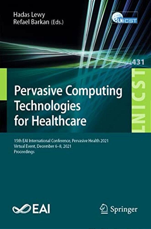 Pervasive Computing Technologies For Healthcare: 15Th Eai International Conference, Pervasive Health 2021, Virtual Event, December 6-8, 2021, Proceedi-..