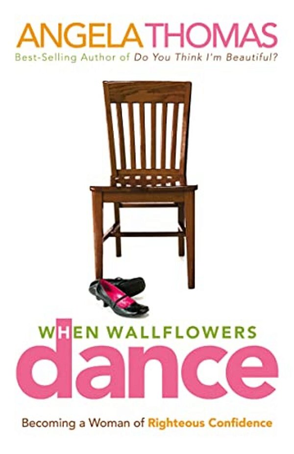 When Wallflowers Dance: Becoming A Woman Of Righteous Confidence-..