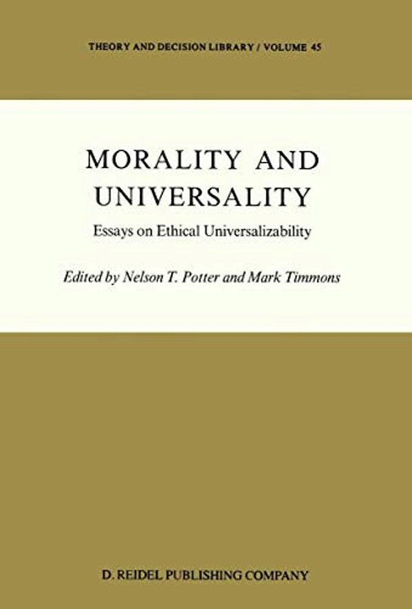 Morality And Universality: Essays On Ethical Universalizability-..