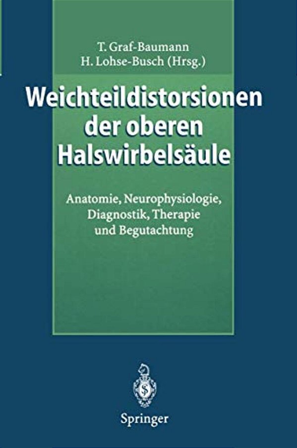 Weichteildistorsionen Der Oberen Halswirbelsäule: Anatomie, Neurophysiologie, Diagnostik, Therapie Und Begutachtung-..