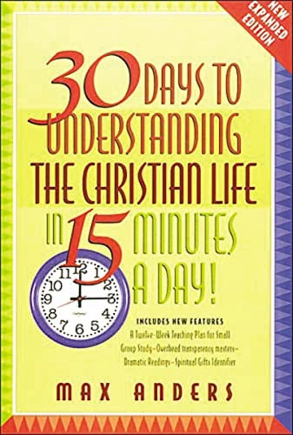 30 Days To Understanding The Christian Life In 15 Minutes A Day!: Expanded Edition-..