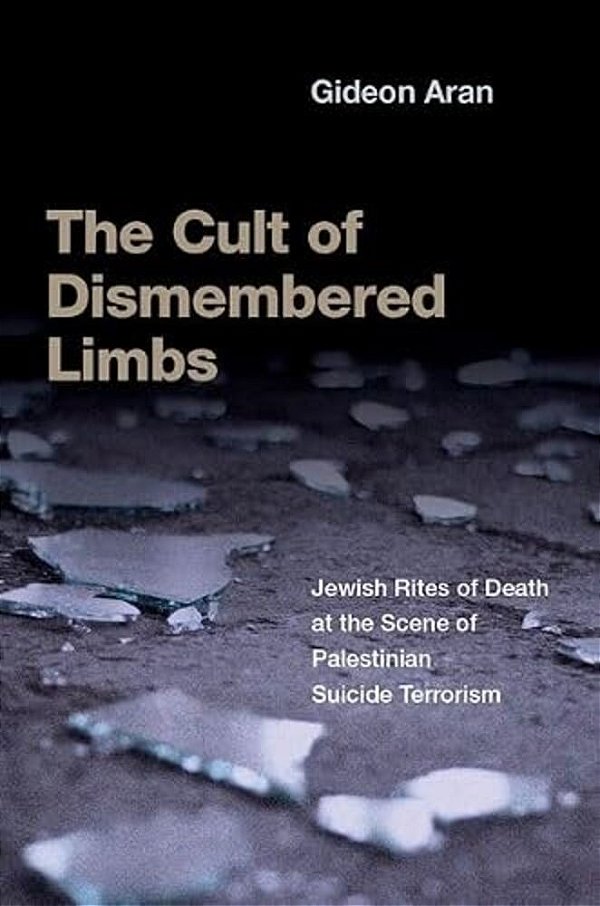 The Cult Of Dismembered Limbs: Jewish Rites Of Death At The Scene Of Palestinian Suicide Terrorism-..