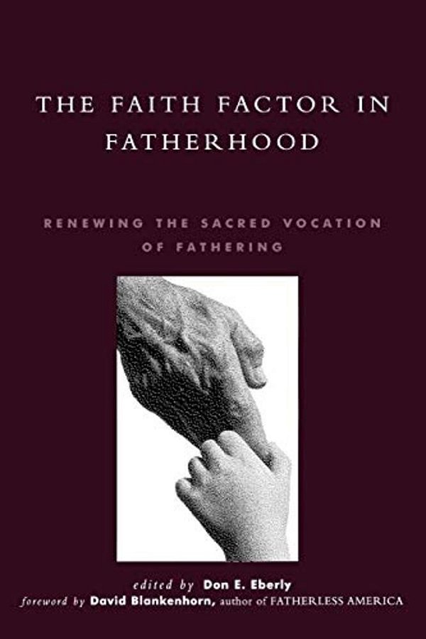 The Faith Factor In Fatherhood: Renewing The Sacred Vocation Of Fathering-..