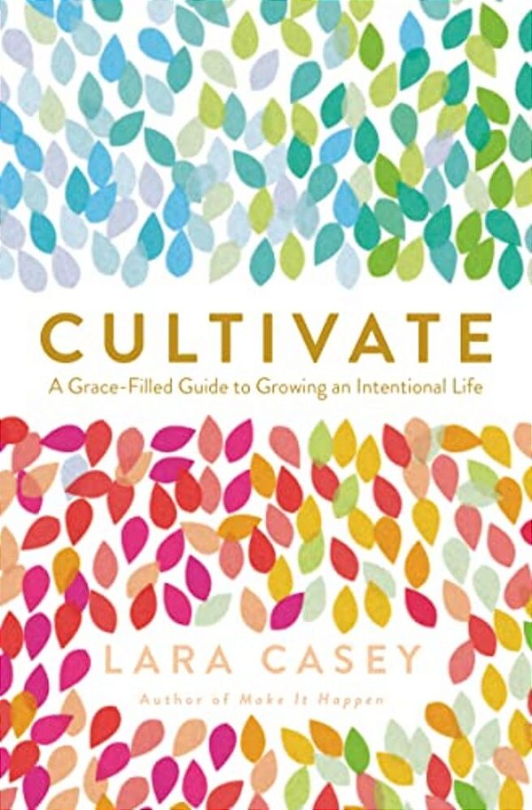 Cultivate: A Grace-Filled Guide To Growing An Intentional Life-..