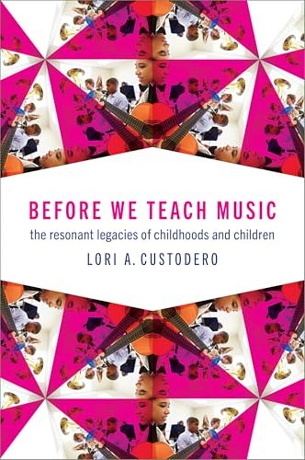 Before We Teach Music: The Resonant Legacies Of Childhoods And Children-..