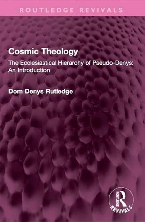 Cosmic Theology: The Ecclesiastical Hierarchy Of Pseudo-Denys: An Introduction-..