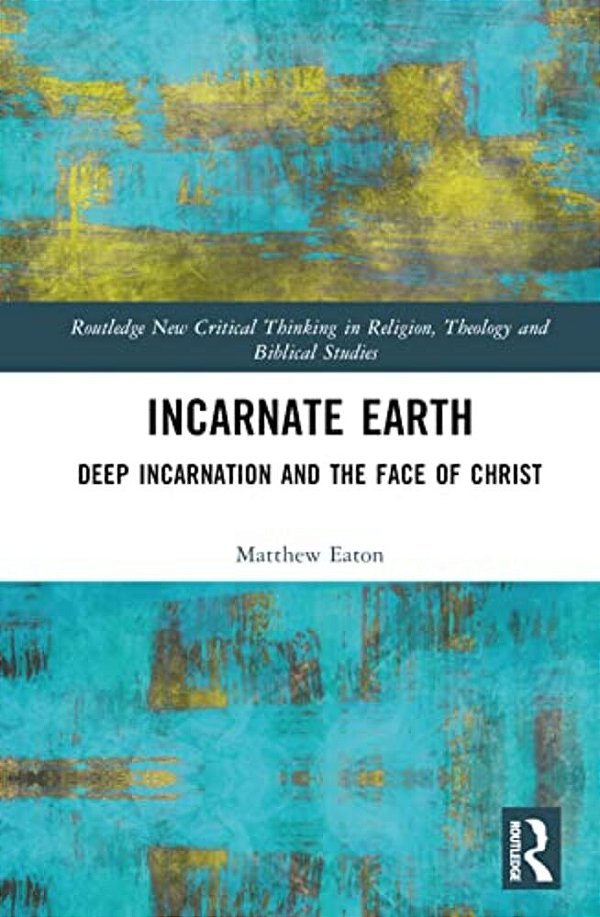 Incarnate Earth: Deep Incarnation And The Face Of Christ-..