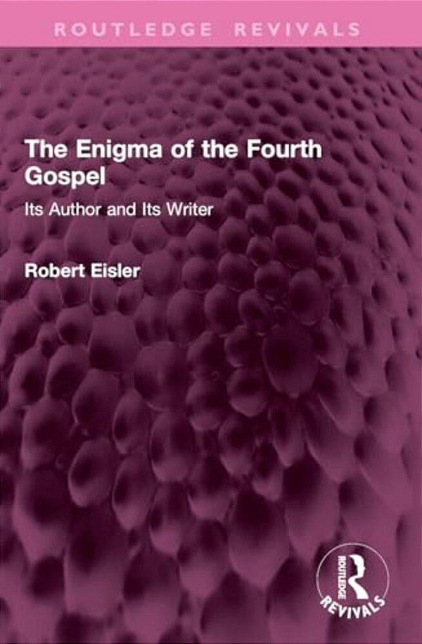 The Enigma Of The Fourth Gospel: Its Author And Its Writer-..