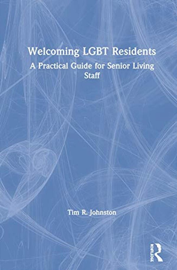 Welcoming Lgbt Residents: A Practical Guide For Senior Living Staff-..