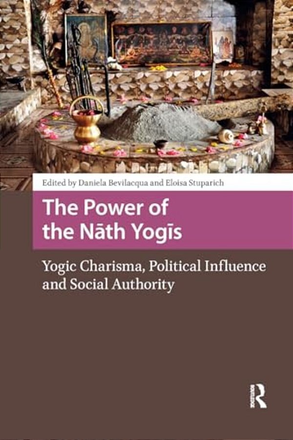 The Power Of The Nath Yogis: Yogic Charisma, Political Influence And Social Authority-..