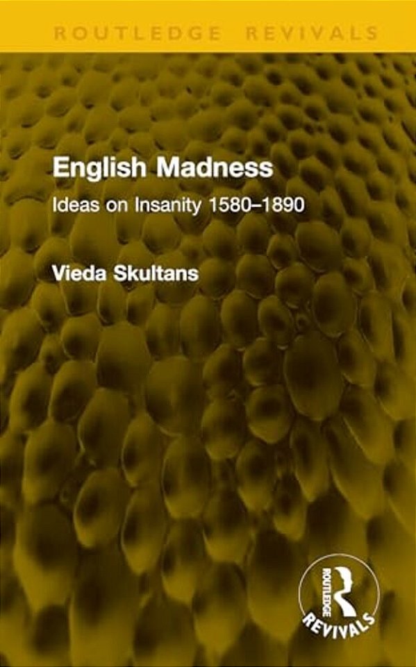 English Madness: Ideas On Insanity 1580-1890-..