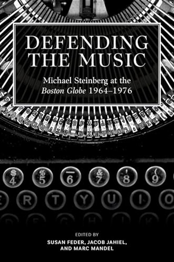 Defending The Music: Michael Steinberg At The Boston Globe, 1964-1976-..
