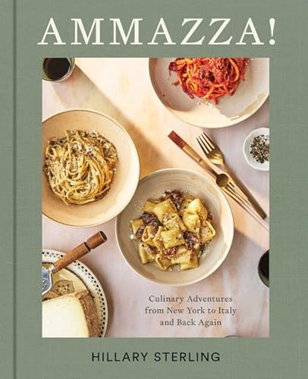 Ammazza!: Culinary Adventures From New York To Italy And Back Again (A Cookbook)-..