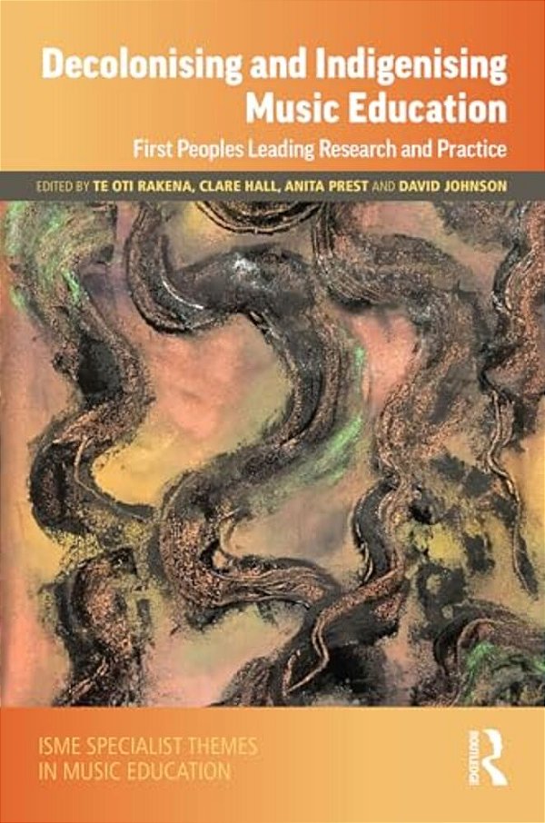 Decolonising And Indigenising Music Education: First Peoples Leading Research And Practice-..