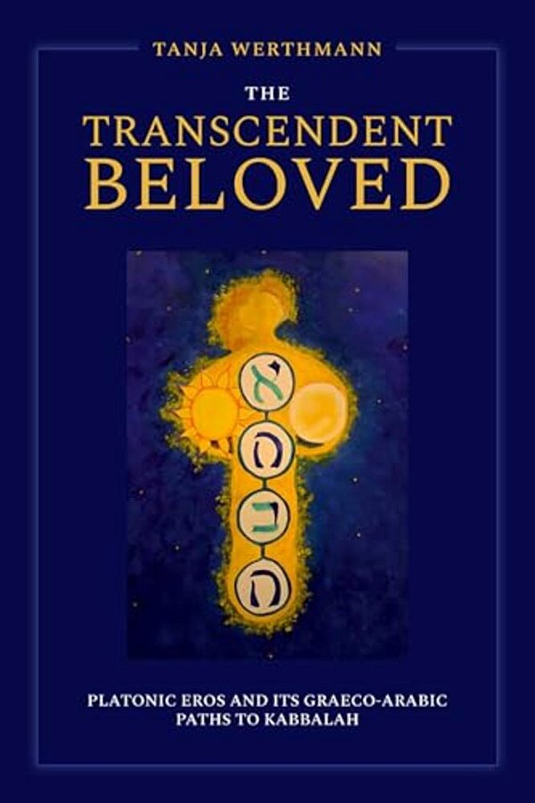 The Transcendent Beloved: Platonic Eros And Its Graeco-Arabic Paths To Kabbalah-..