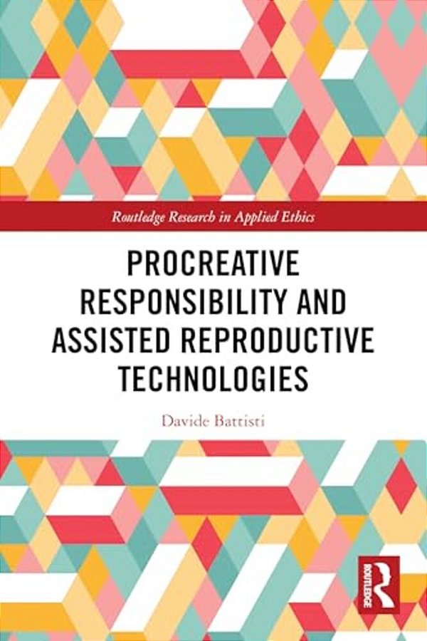 Procreative Responsibility And Assisted Reproductive Technologies-..