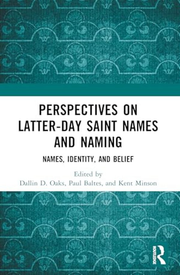 Perspectives On Latter-Day Saint Names And Naming: Names, Identity, And Belief-..
