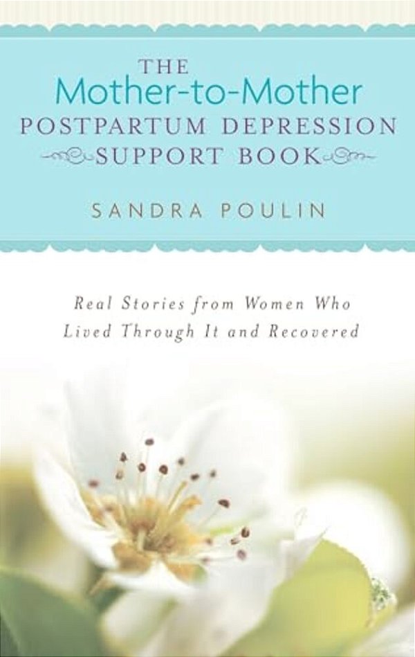 The Mother-To-mother Postpartum Depression Support Book: Real Stories From Women Who Lived Through It And Recovered-..