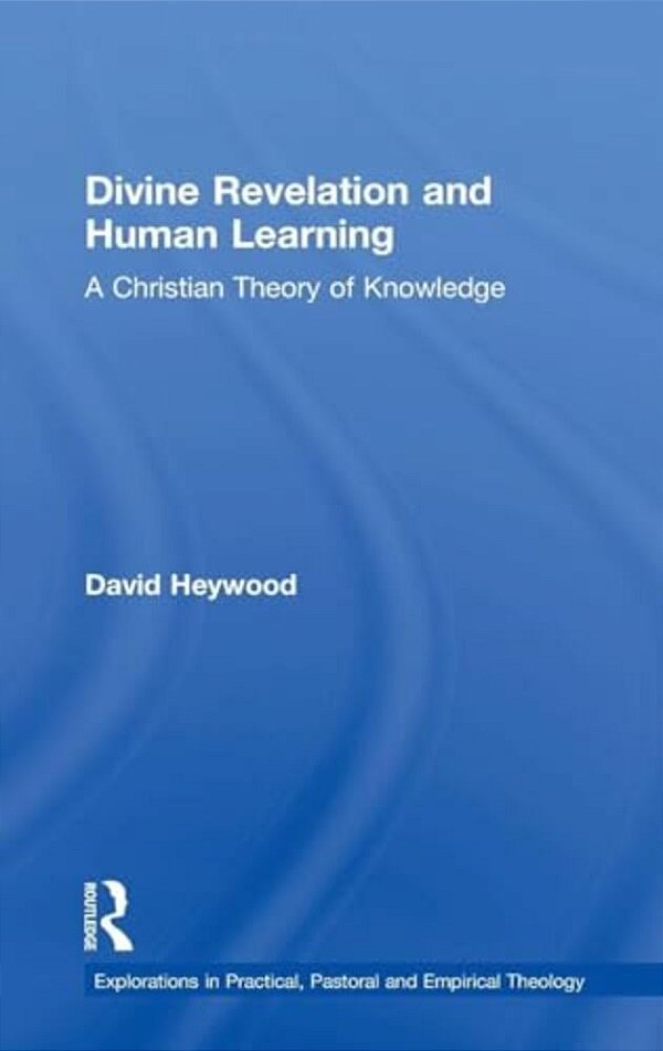 Divine Revelation And Human Learning: A Christian Theory Of Knowledge-..