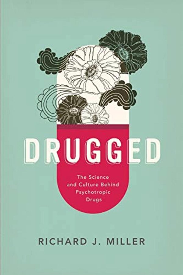 Drugged: The Science And Culture Behind Psychotropic Drugs-..